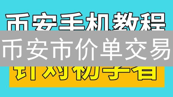 币安市价单交易：速度与风险并存的加密货币交易策略