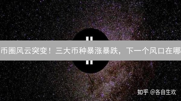 币圈风云突变！三大币种暴涨暴跌，下一个风口在哪？