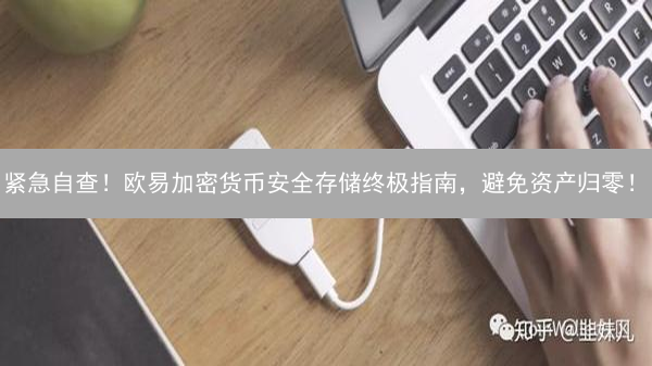 紧急自查！欧易加密货币安全存储终极指南，避免资产归零！
