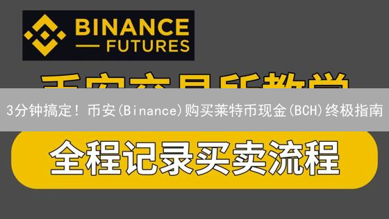 3分钟搞定！币安(Binance)购买莱特币现金(BCH)终极指南