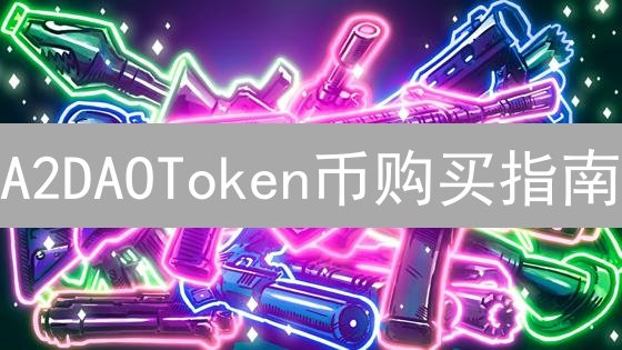 A2DAOToken币购买指南：渠道选择与投资风险分析
