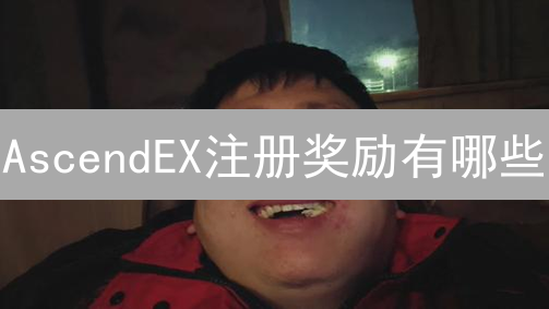 AscendEX注册奖励有哪些？如何快速获取并最大化收益？