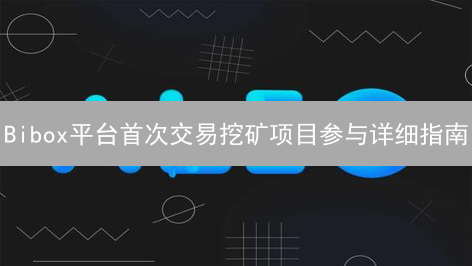 Bibox平台首次交易挖矿项目参与详细指南