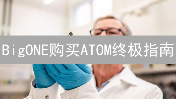 BigONE购买ATOM终极指南：新手也能轻松上手！
