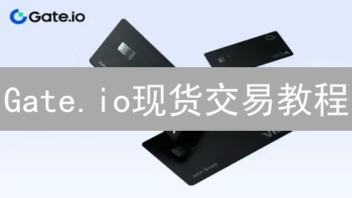 Gate.io现货交易教程：新手如何快速上手？