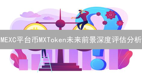 MEXC平台币MXToken未来前景深度评估分析