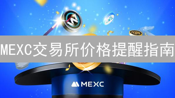 MEXC交易所价格提醒指南：捕捉市场先机