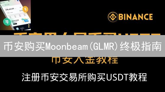 币安购买Moonbeam(GLMR)终极指南：新手也能轻松上手！