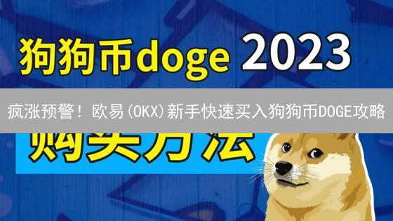 疯涨预警！欧易(OKX)新手快速买入狗狗币DOGE攻略