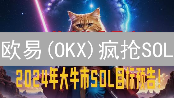 欧易(OKX)疯抢SOL？手把手教你快速交易Solana，避免错失暴富机会！