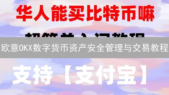 欧意OKX数字货币资产安全管理与交易教程