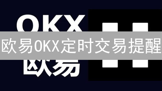 欧易OKX定时交易提醒：抓住币圈暴涨机会！