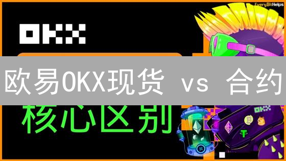 欧易OKX现货 vs 合约：新手必读！如何选？（2024最新）