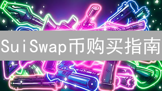 SuiSwap币购买指南：新手快速入门教程详解