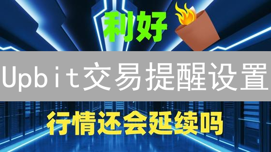 Upbit交易提醒设置：抓住机会，掌控加密货币市场风险