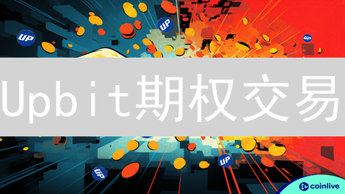 Upbit期权交易：你不可错过的加密货币投资新机遇！