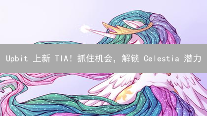 Upbit 上新 TIA！抓住机会，解锁 Celestia 潜力？