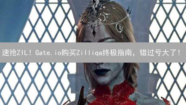 速抢ZIL！Gate.io购买Zilliqa终极指南，错过亏大了！