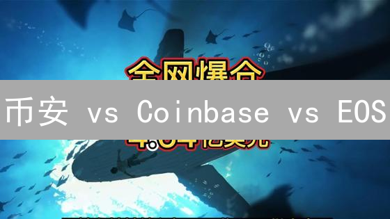 币安 vs Coinbase vs EOS：交易平台终极PK，谁是加密货币之王？