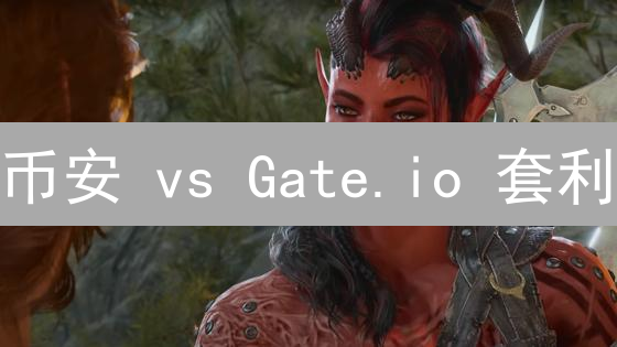 币安 vs Gate.io 套利：抓住瞬间盈利机遇！【深度解析】
